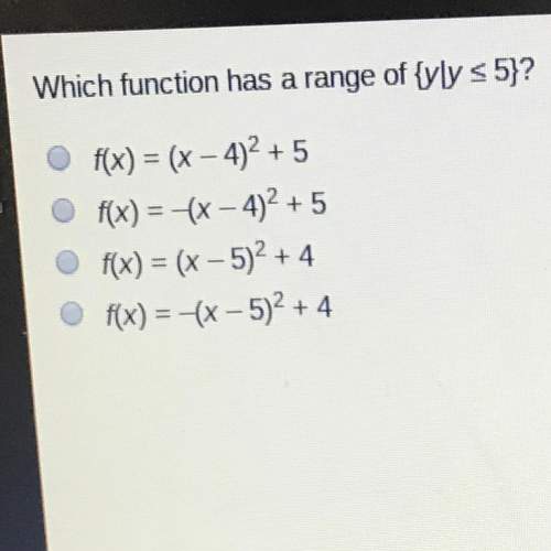 Which function has a range of {yly5}?  of(x) = (x – 4)2 + 5 of(x) = -(x – 4)2 + 5
