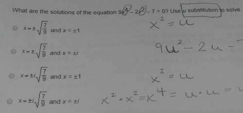 What are the solutions of the equation 9x4-2x2-7=0? use u substitution to solve.