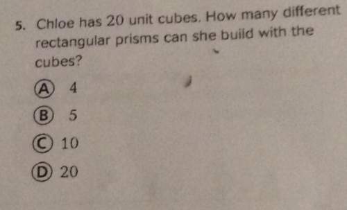 5. chloe has 20 unit cubes how many different rectangular prisms can she build with the cubes?
