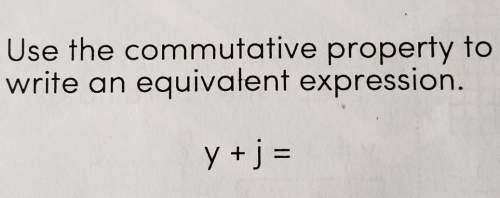 Another one lol. use the commutative property to write an equivalent expression. y + j =