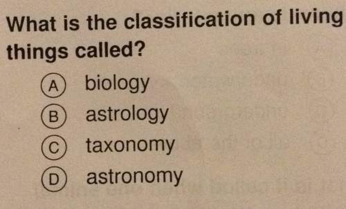 What is the classification of livingthings called? a biology(b astrologyc) taxonomyd astronomy