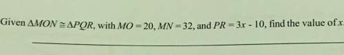 Me on this problem  given δmon ≅ δpqr, with mo = 20, mn = 32, pr = 3x - 10, find the val