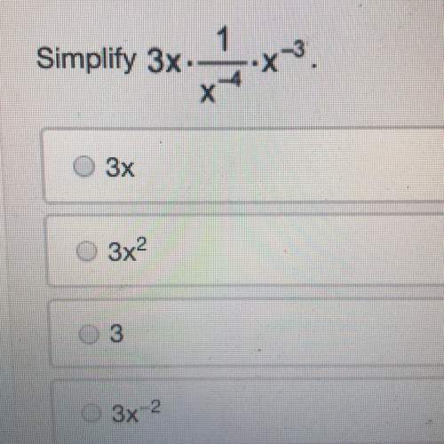 Quick! simplify 3x•1/x^-4•x^-3 which is the answer?  a. b. c. d