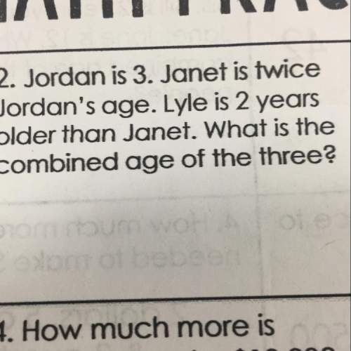 Jordan is 3. janet is twice jordan’s age.lyle is 2 years older than janet what is there combined age