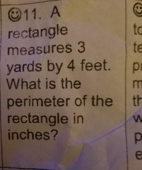 Arectangle measures 3 yards by 4 feet. what is the perimeter of the rectangle in inches show your wo