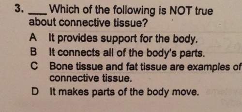 3. which of the following is not true about connective tissue? a it provides support for the body.b