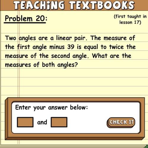 Two angles are a linear pair. the measure of the first angle minus 39 is equal to twice the measure