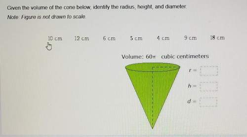 Given the volume of the cone below identify the radius height and diameter