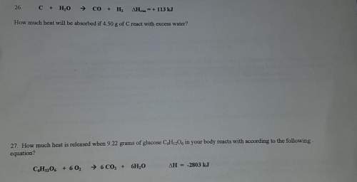 Remember to explain and show work.26. how much heat will be absorbed if 45.0 g of c reac
