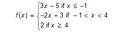Graph the piecewise function  f(x)= {3x-5 if x ≤ -1 -2x+3 if -1 &lt; x &lt; 4