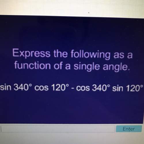 Express the following as a function of a single angle. sin340cos120 - cos340sin120