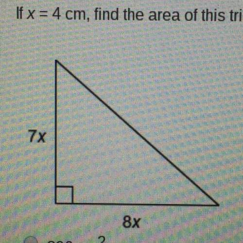 If x = 4cm, find the area of this triangle. (pic)  a. 896cm^2 b. 16cm^2 c. 2