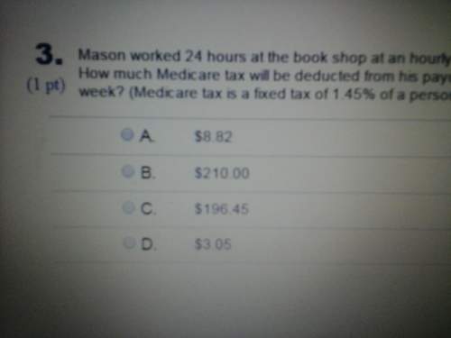 Mason worked 24 hours at the book shop at an hourly rate of $ 8.75 . how much medicare tax will be d