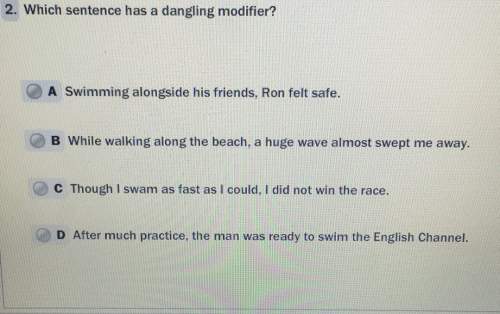 2. which sentence has a dangling modifier? a swimming alongside his friends, ron felt safe.b while w
