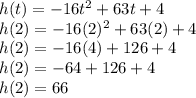 h(t) = -16t^2+63t+4\\h(2) = -16(2)^2+63(2)+4\\h(2) = -16(4)+126+4\\h(2) = -64 + 126+4\\h(2) = 66