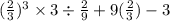 (\frac{2}{3})^3\times 3 \div \frac{2}{9}+9(\frac{2}{3})-3