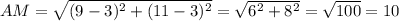 AM=\sqrt{(9-3)^2+(11-3)^2}=\sqrt{6^2+8^2}=\sqrt{100}=10