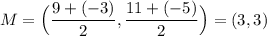 \displaystyle M =  \Big( \frac{9+(-3) }{2}, \frac{ 11+(-5) }{2} \Big) = (3,3)