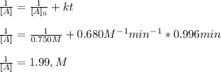 \frac{1}{[A]} =\frac{1}{[A]_0} +kt\\\\\frac{1}{[A]} =\frac{1}{0.750M} +0.680M^{-1}min^{-1}*0.996min\\\\\frac{1}{[A]} =1.99,M