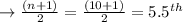 \to \frac{(n+1)}{2} = \frac{(10+1)}{2} = 5.5^{th}