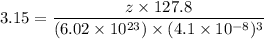 3.15 = \dfrac{z \times 127.8}{(6.02 \times 10^{23}) \times (4.1 \times 10^{-8} )^3}