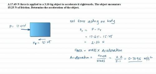 1. A 17.45-N force is applied to a 3.10-kg object to accelerate it rightwards. The object encounters