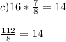 c) 16*\frac{7}{8}=14\\\\\frac{112}{8}=14