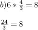b) 6*\frac{4}{3}=8\\\\\frac{24}{3}=8