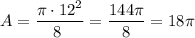 A=\dfrac{\pi\cdot 12^2}{8\ }=\dfrac{144\pi}{8}=18\pi