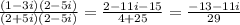 \frac{(1 - 3i)(2 - 5i)}{(2 + 5i)(2 - 5i)} = \frac{2 - 11i - 15}{4 +25} = \frac{-13 - 11i}{29}