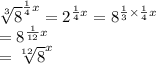 { \sqrt[3]{8} }^{ \frac{1}{4}x }  =    {2}^{ \frac{1}{4} x}  = {8}^{   \frac{1}{3} \times \frac{1}{4}x }    \\  =  {8}^{ \frac{1}{12} x}  \\ =   { \sqrt[12]{8} }^{x}