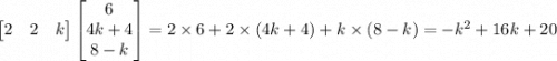 \begin{bmatrix}2&2&k\end{bmatrix}\begin{bmatrix}6\\4k+4\\8-k\end{bmatrix}=2\times6+2\times(4k+4)+k\times(8-k)=-k^2+16k+20