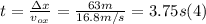 t = \frac{\Delta x}{v_{ox} }  = \frac{63m}{16.8m/s} = 3.75 s (4)