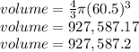 volume = \frac{4}{3} \pi (60.5)^3 \\volume = 927,587.17\\volume = 927,587.2