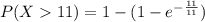 P(X  11) = 1 - (1 - e^{-\frac{11}{11}})