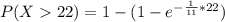 P(X  22) = 1 - (1 - e^{-\frac{1}{11}* 22})