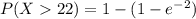 P(X  22) = 1 - (1 - e^{-2})