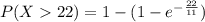 P(X  22) = 1 - (1 - e^{-\frac{22}{11}})