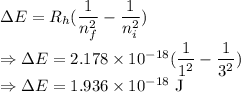 \Delta E=R_h(\dfrac{1}{n_f^2}-\dfrac{1}{n_i^2})\\\Rightarrow \Delta E=2.178\times 10^{-18}(\dfrac{1}{1^2}-\dfrac{1}{3^2})\\\Rightarrow \Delta E=1.936\times 10^{-18}\ \text{J}