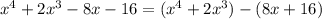 x^4 + 2x^3 - 8x - 16 = (x^4 + 2x^3) - (8x + 16)