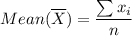 M ean ( \overline X) = \dfrac{\sum x_i}{n}