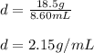 d=\frac{18.5g}{8.60mL}\\\\d=2.15g/mL
