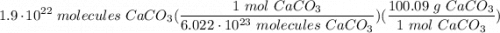 \displaystyle 1.9 \cdot 10^{22} \ molecules \ CaCO_3(\frac{1 \ mol \ CaCO_3}{6.022 \cdot 10^{23} \ molecules \ CaCO_3})(\frac{100.09 \ g \ CaCO_3}{1 \ mol \ CaCO_3})