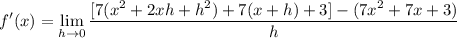 \displaystyle f'(x)= \lim_{h \to 0} \frac{[7(x^2 + 2xh + h^2) + 7(x + h) + 3]-(7x^2 + 7x + 3)}{h}