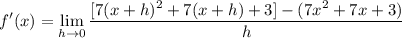 \displaystyle f'(x)= \lim_{h \to 0} \frac{[7(x + h)^2 + 7(x + h) + 3]-(7x^2 + 7x + 3)}{h}