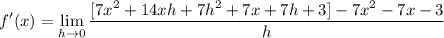 \displaystyle f'(x)= \lim_{h \to 0} \frac{[7x^2 + 14xh + 7h^2 + 7x + 7h + 3] - 7x^2 - 7x - 3}{h}