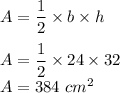 A=\dfrac{1}{2}\times b\times h\\\\A=\dfrac{1}{2}\times 24\times 32\\A=384\ cm^2