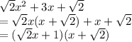 \sqrt{2} x^{2}  + 3x +  \sqrt{2}   \\  =  \sqrt{2}x(x +  \sqrt{2} ) + x +  \sqrt{2} \\  = ( \sqrt{2} x + 1)(x +  \sqrt{2} )
