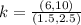 k = \frac{(6,10)}{(1.5, 2.5)}