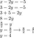 x - 2y =  - 5 \\ 3 - 2y =  - 5 \\ 3 + 5 = 2y \\ 8 = 2y \\  \frac{8}{2}  = y \\ y =  \frac{8}{2} \longrightarrow  \frac{ \cancel{8}}{ \cancel{2}}  =  \frac{4}{1}  \\ y = 4
